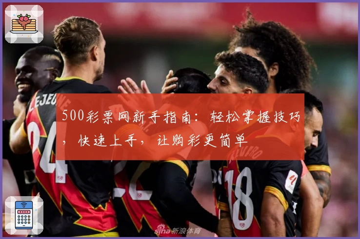 500彩票网新手指南：轻松掌握技巧，快速上手，让购彩更简单