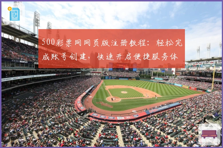 500彩票网网页版注册教程：轻松完成账号创建，快速开启便捷服务体验