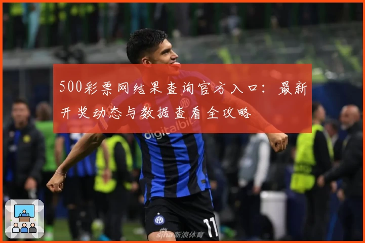 500彩票网结果查询官方入口:最新开奖动态与数据查看全攻略