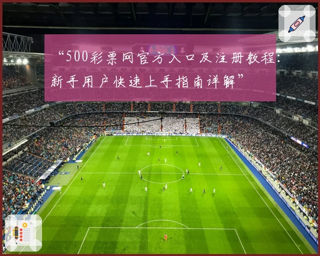 “500彩票网官方入口及注册教程：新手用户快速上手指南详解”
