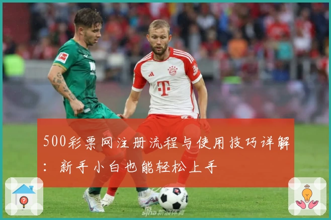 500彩票网注册流程与使用技巧详解：新手小白也能轻松上手