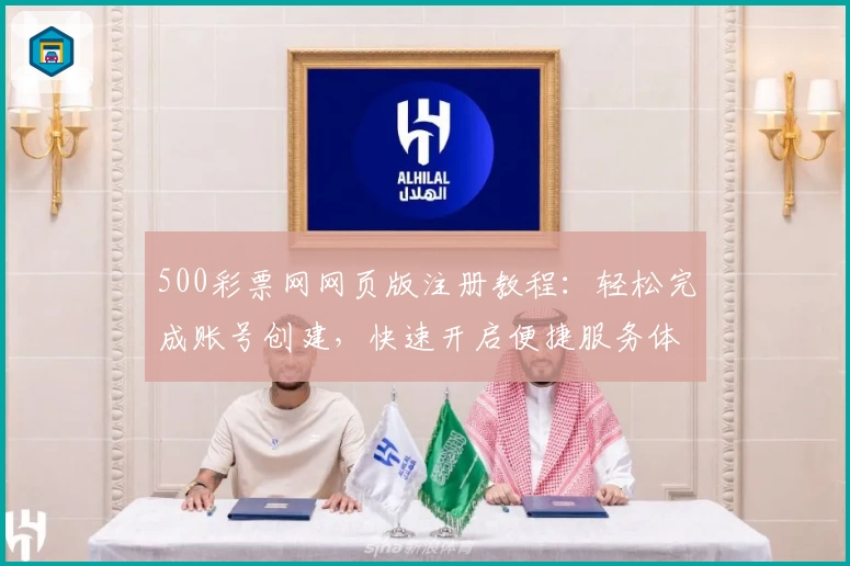 500彩票网网页版注册教程：轻松完成账号创建，快速开启便捷服务体验